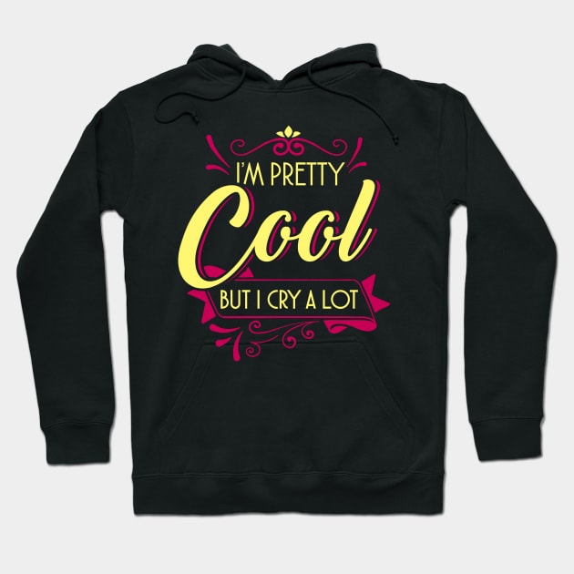 I'm pretty cool but I cry a lot Hoodie by captainmood